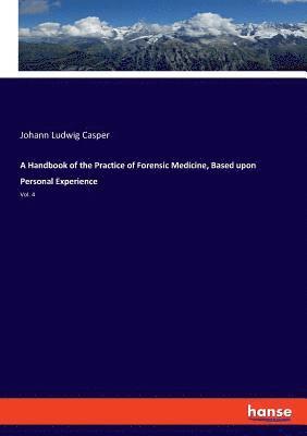 A Handbook of the Practice of Forensic Medicine, Based upon Personal Experience 1