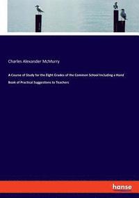 bokomslag Course of Study for the Eight Grades of the Common School Including a Hand Book of Practical Suggestions to Teachers