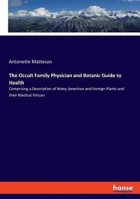 bokomslag The Occult Family Physician and Botanic Guide to Health