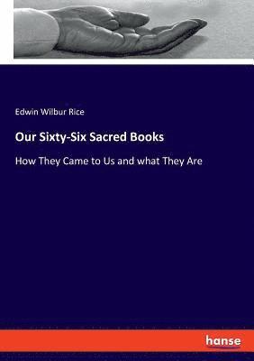 Edwin Wilbur Rice - Our Sixty-Six Sacred Books, Häftad