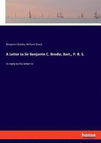 bokomslag A Letter to Sir Benjamin C. Brodie, Bart., P. R. S.