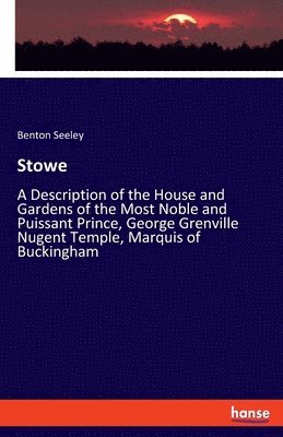 bokomslag Stowe: A Description of the House and Gardens of the Most Noble and Puissant Prince, George Grenville Nugent Temple, Marquis of Buckingham
