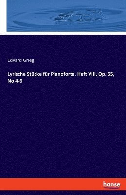 Lyrische Stcke fr Pianoforte. Heft VIII, Op. 65, No 4-6 1