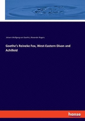 bokomslag Goethe's Reineke Fox, West-Eastern Divan and Achilleid