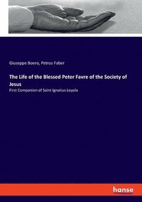 bokomslag The Life of the Blessed Peter Favre of the Society of Jesus