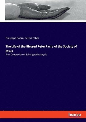 Giuseppe Boero, Petrus Faber - Life of the Blessed Peter Favre of the Society of Jesus, Häftad