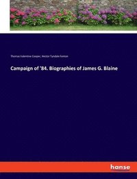 bokomslag Campaign of '84. Biographies of James G. Blaine