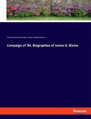 Campaign of '84. Biographies of James G. Blaine 1