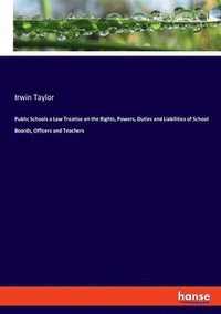 bokomslag Public Schools a Law Treatise on the Rights, Powers, Duties and Liabilities of School Boards, Officers and Teachers