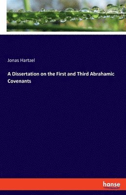 bokomslag A Dissertation on the First and Third Abrahamic Covenants