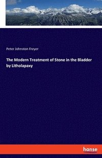 bokomslag The Modern Treatment of Stone in the Bladder by Litholapaxy