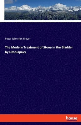 bokomslag The Modern Treatment of Stone in the Bladder by Litholapaxy