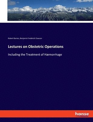 Robert Barnes, Benjamin Frederich Dawson - Lectures on Obstetric Operations, Häftad