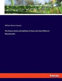 bokomslag Powers, Duties and Liabilities of Towns and Town Officers in Massachusetts