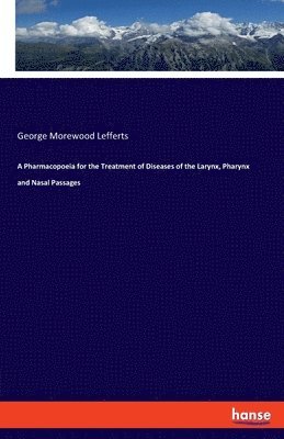 A Pharmacopoeia for the Treatment of Diseases of the Larynx, Pharynx and Nasal Passages 1