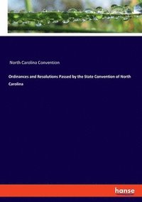 bokomslag Ordinances and Resolutions Passed by the State Convention of North Carolina