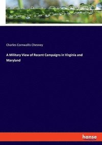 bokomslag A Military View of Recent Campaigns in Virginia and Maryland