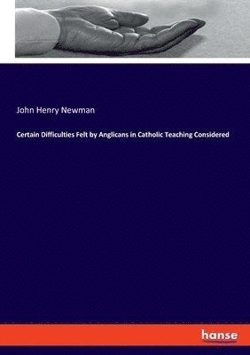 Certain Difficulties Felt by Anglicans in Catholic Teaching Considered 1