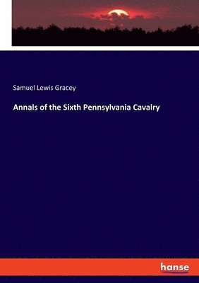 Annals of the Sixth Pennsylvania Cavalry 1