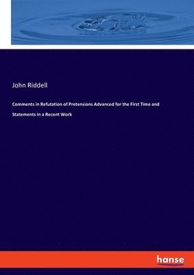 John Riddell - Comments in Refutation of Pretensions Advanced for the First Time and Statements in a Recent Work, Häftad