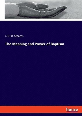 J G D Stearns, J. G. D. Stearns - Meaning and Power of Baptism, Häftad