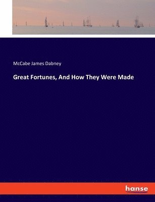 Great Fortunes, And How They Were Made 1