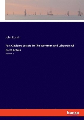 John Ruskin - Fors Clavigera Letters To The Workmen And Labourers Of Great Britain, Häftad