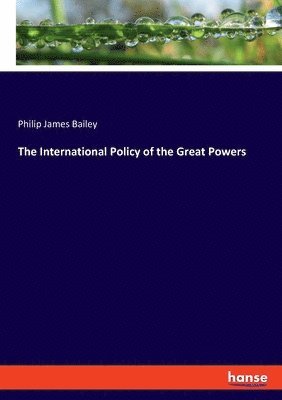 Philip James Bailey - International Policy of the Great Powers, Häftad