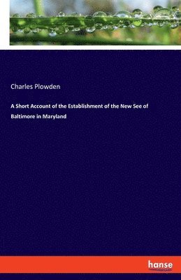 Charles Plowden - Short Account of the Establishment of the New See of Baltimore in Maryland, Häftad