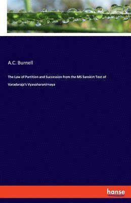 The Law of Partition and Succession from the MS Sanskirt Text of Varadaraja's Vyavaharanirnaya 1