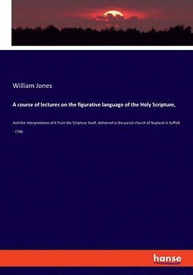 A course of lectures on the figurative language of the Holy Scripture, 1