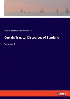 Matteo Bandello, Geoffrey Fenton - Certain Tragical Discourses of Bandello, Häftad