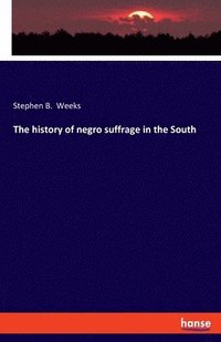 bokomslag The history of negro suffrage in the South