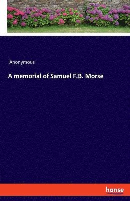 A memorial of Samuel F.B. Morse 1