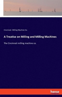 bokomslag Treatise on Milling and Milling Machines