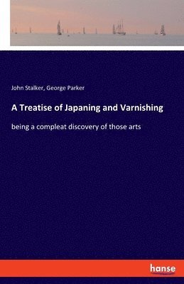 bokomslag A Treatise of Japaning and Varnishing