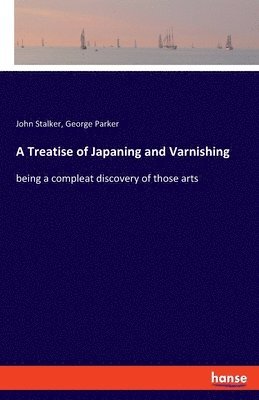 A Treatise of Japaning and Varnishing 1