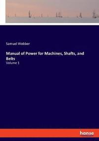 bokomslag Manual of Power for Machines, Shafts, and Belts