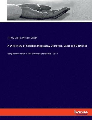 A Dictionary of Christian Biography, Literature, Sects and Doctrines 1