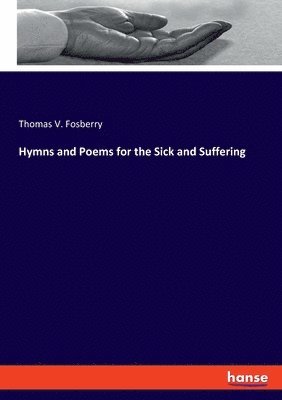 Thomas V Fosberry, Thomas V. Fosberry - Hymns and Poems for the Sick and Suffering, Häftad