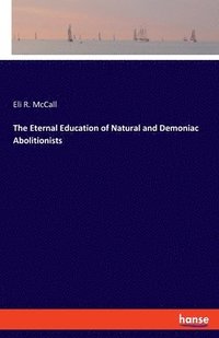 bokomslag The Eternal Education of Natural and Demoniac Abolitionists