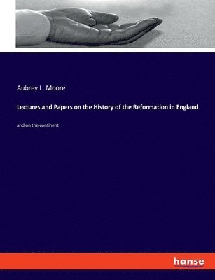 bokomslag Lectures and Papers on the History of the Reformation in England