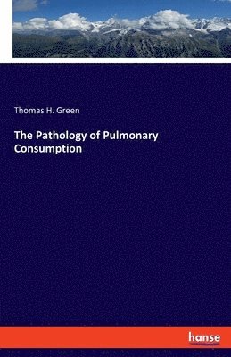 bokomslag The Pathology of Pulmonary Consumption