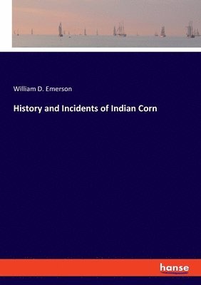 bokomslag History and Incidents of Indian Corn