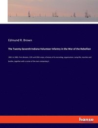 bokomslag The Twenty-Seventh Indiana Volunteer Infantry in the War of the Rebellion