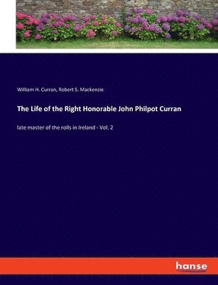 bokomslag The Life of the Right Honorable John Philpot Curran