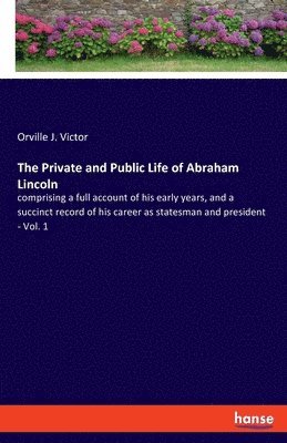 bokomslag The Private and Public Life of Abraham Lincoln