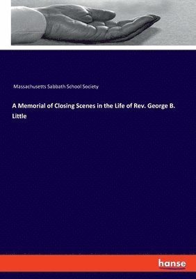 A Memorial of Closing Scenes in the Life of Rev. George B. Little 1