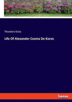 Life Of Alexander Csoma De Koros 1