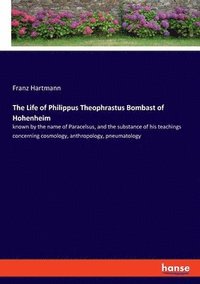 bokomslag The Life of Philippus Theophrastus Bombast of Hohenheim